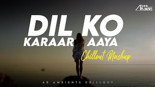 Dil Ko Karaar Aaya Mashup AB Ambients Chillout Mashup