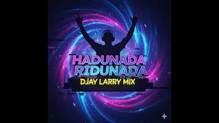 Hadunada Ridunada (DJAY LARRY MIX)