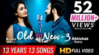 Old to New 3 KuHu Gracia Ft. Abhishek 2006 to 2019 Romantic Bollywood Mashup