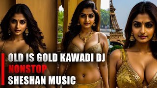 Old is Gold Kawadi Dj Nonstop SHESHAN MUSIC